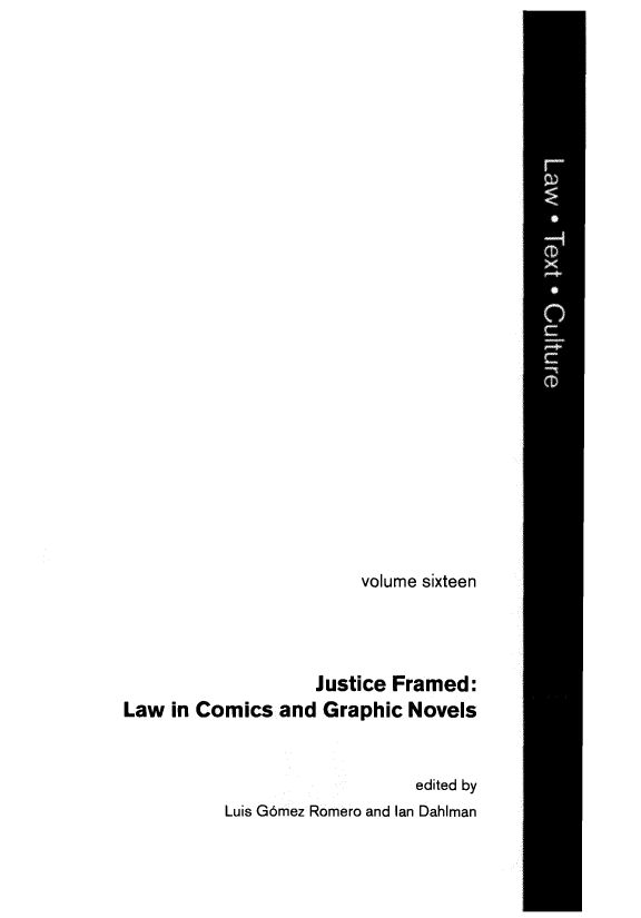 handle is hein.journals/lwtexcu16 and id is 1 raw text is: volume sixteen
Justice Framed:
Law in Comics and Graphic Novels
edited by
Luis G6mez Romero and Ian Dahlman


