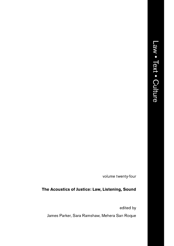 handle is hein.journals/lwtexcu24 and id is 1 raw text is: volume twenty-four
The Acoustics of Justice: Law, Listening, Sound
edited by
James Parker, Sara Ramshaw, Mehera San Roque


