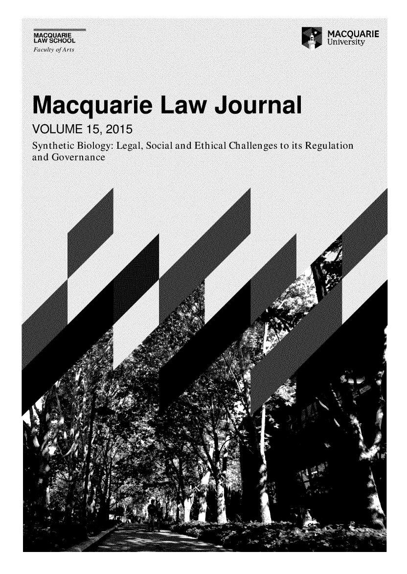 handle is hein.journals/macq15 and id is 1 raw text is: 

MACQUJARIE                                      MACQUARIE
LAW SCHOOL                                      Universty,





Macquarie Law Journal
VOLUME 15, 2015
Synthetic Biology: Legal, Social and Ethical Challenges to its Regulationl
and Governance















                             144


