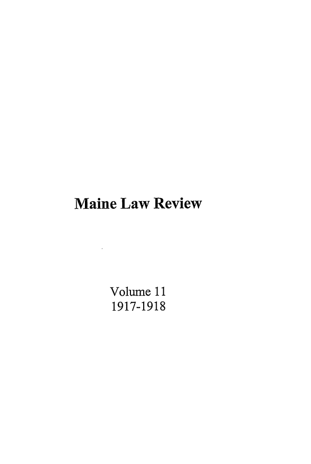 handle is hein.journals/maine11 and id is 1 raw text is: Maine Law Review
Volume 11
1917-1918


