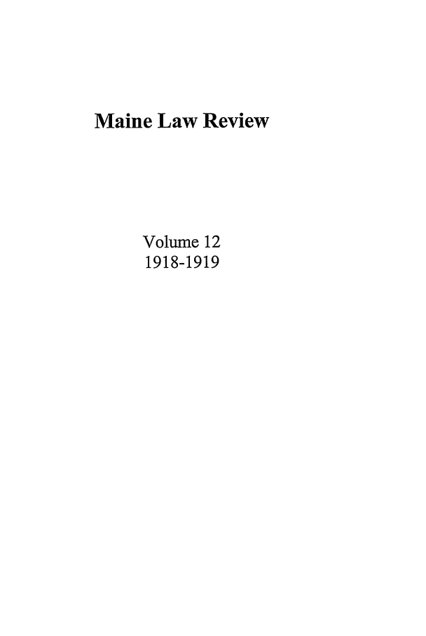 handle is hein.journals/maine12 and id is 1 raw text is: Maine Law Review
Volume 12
1918-1919


