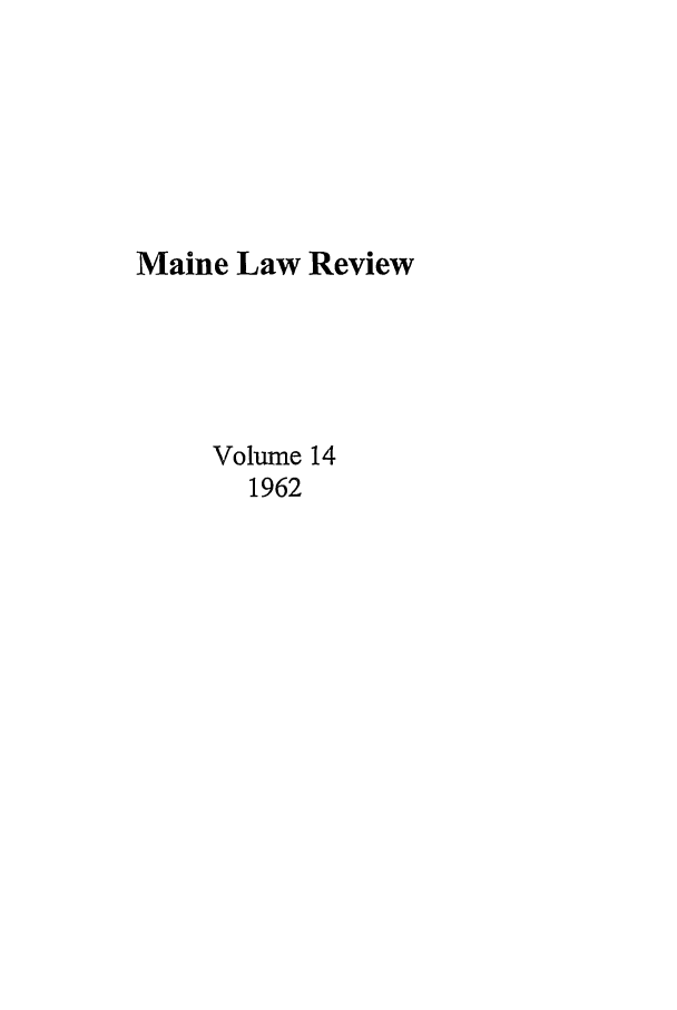 handle is hein.journals/maine14 and id is 1 raw text is: Maine Law Review
Volume 14
1962


