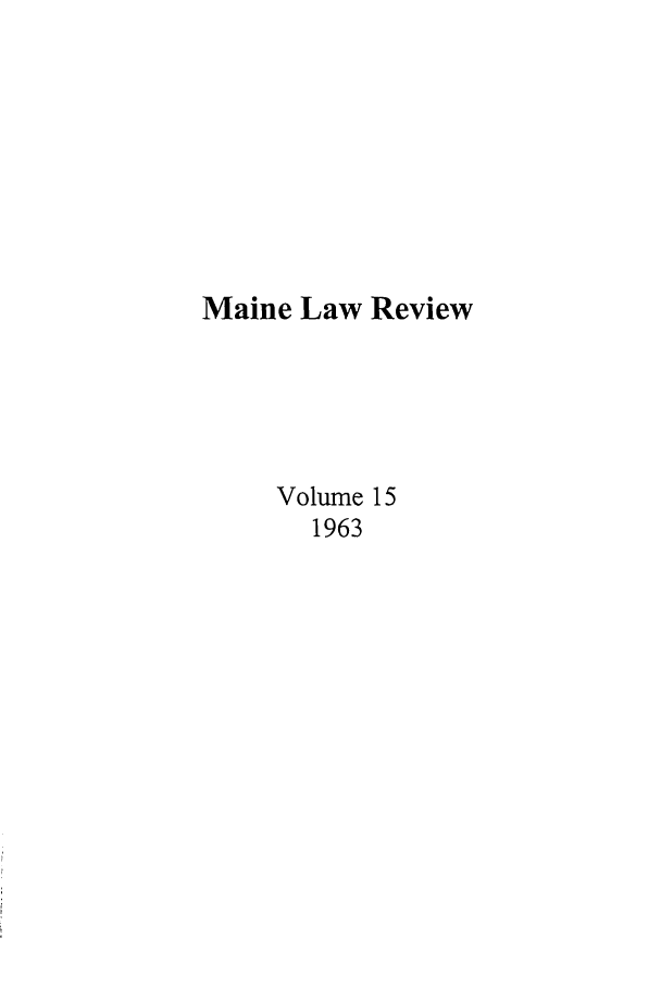 handle is hein.journals/maine15 and id is 1 raw text is: Maine Law Review
Volume 15
1963


