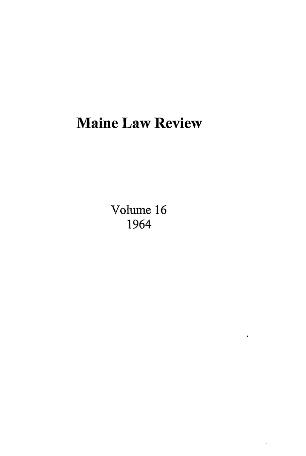 handle is hein.journals/maine16 and id is 1 raw text is: Maine Law Review
Volume 16
1964


