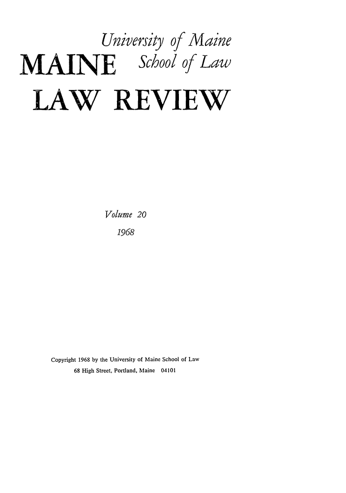 handle is hein.journals/maine20 and id is 1 raw text is: University of Maine
MAINE School of Law
LAW REVIEW
Volume 20
1968
Copyright 1968 by the University of Maine School of Law
68 High Street, Portland, Maine 04101


