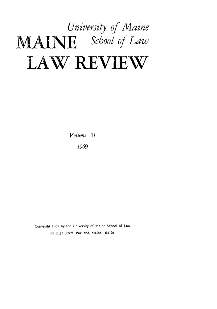 handle is hein.journals/maine21 and id is 1 raw text is: University of Maine
MAINE School of Law
LAW REVIEW
Volume 21
1969
Copyright 1969 by the University of Maine School of Law
68 High Street, Portland, Maine 04101



