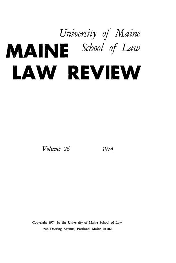 handle is hein.journals/maine26 and id is 1 raw text is: University

MAINE
LAW I
Volume 26

School

of Maine

of Law

REVIEW
1974

Copyright 1974 by the University of Maine School of Law
246 Deering Avenue, Portland, Maine 04102


