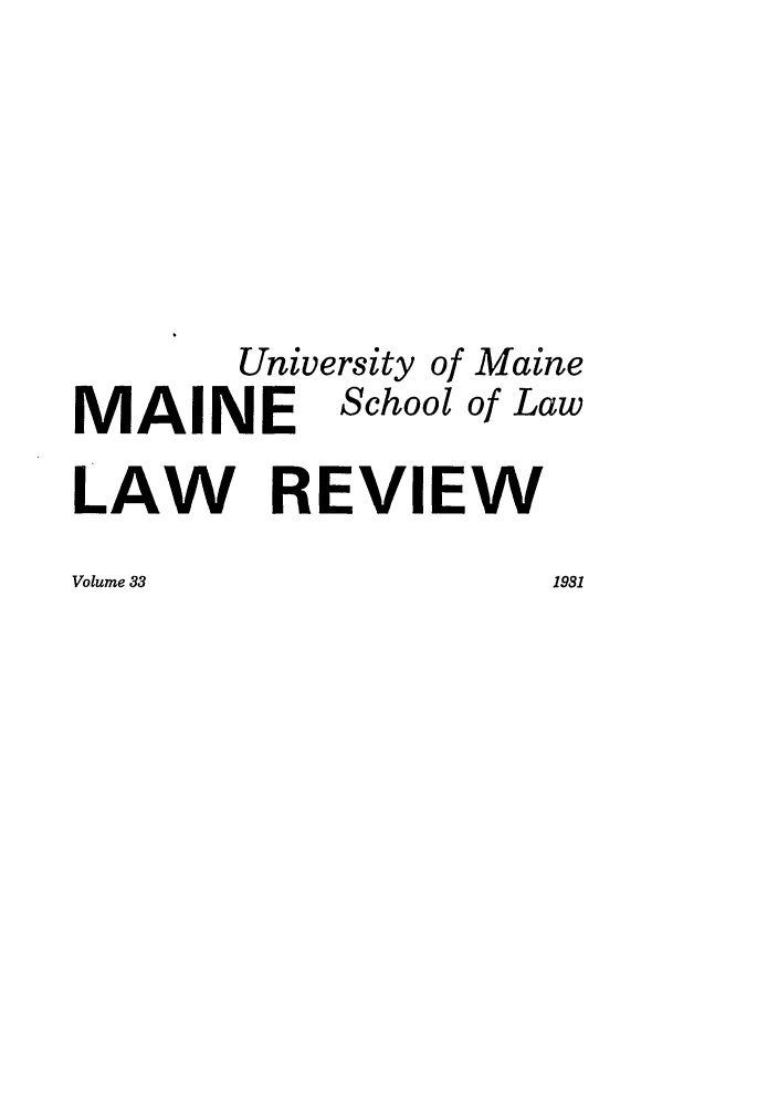 handle is hein.journals/maine33 and id is 1 raw text is: University of Maine
MAINE      School of Law
LAW REVIEW
Volume 33           1981


