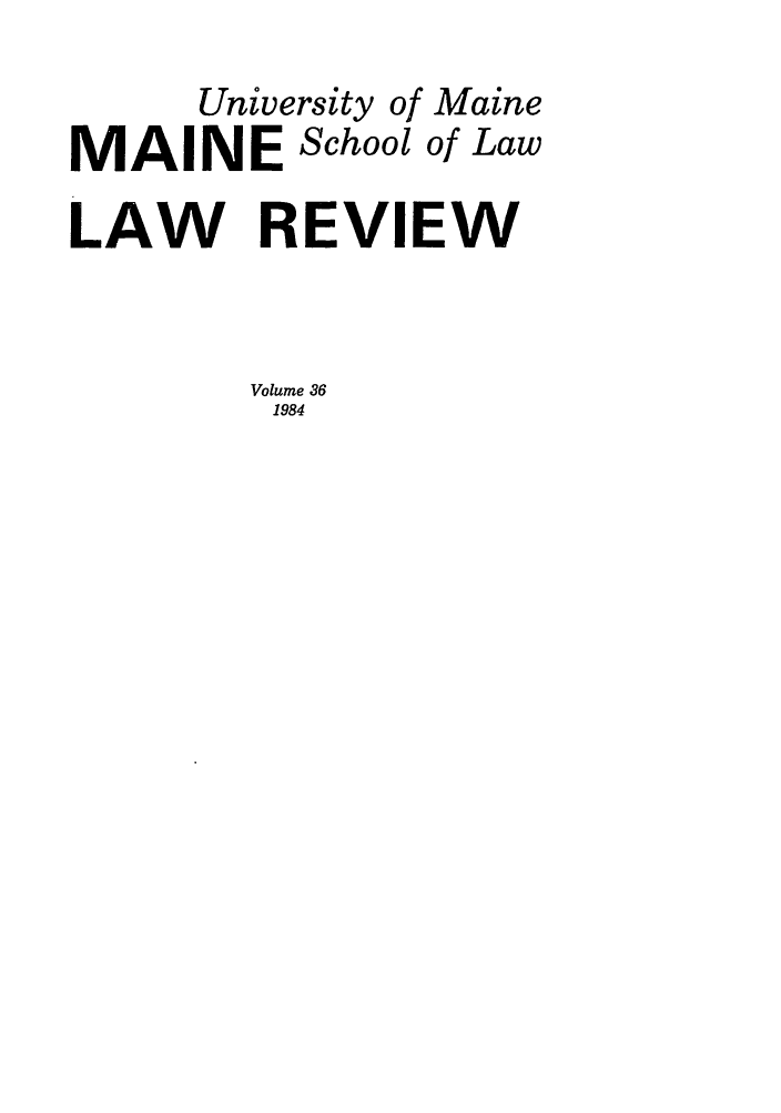 handle is hein.journals/maine36 and id is 1 raw text is: University of Maine
MAINE School of Law
LAW REVIEW
Volume 36
1984


