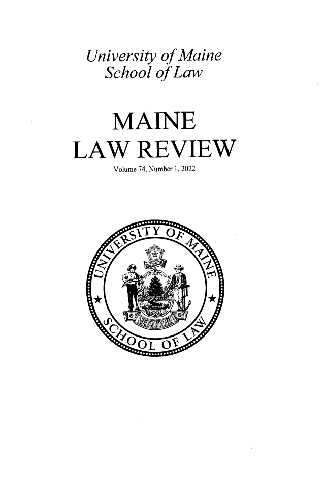 handle is hein.journals/maine74 and id is 1 raw text is: 

  University of Maine
    School of Law


    MAINE
LAW REVIEW
     Volume 74, Number 1, 2022



       ST Y O




       O L OV YY


