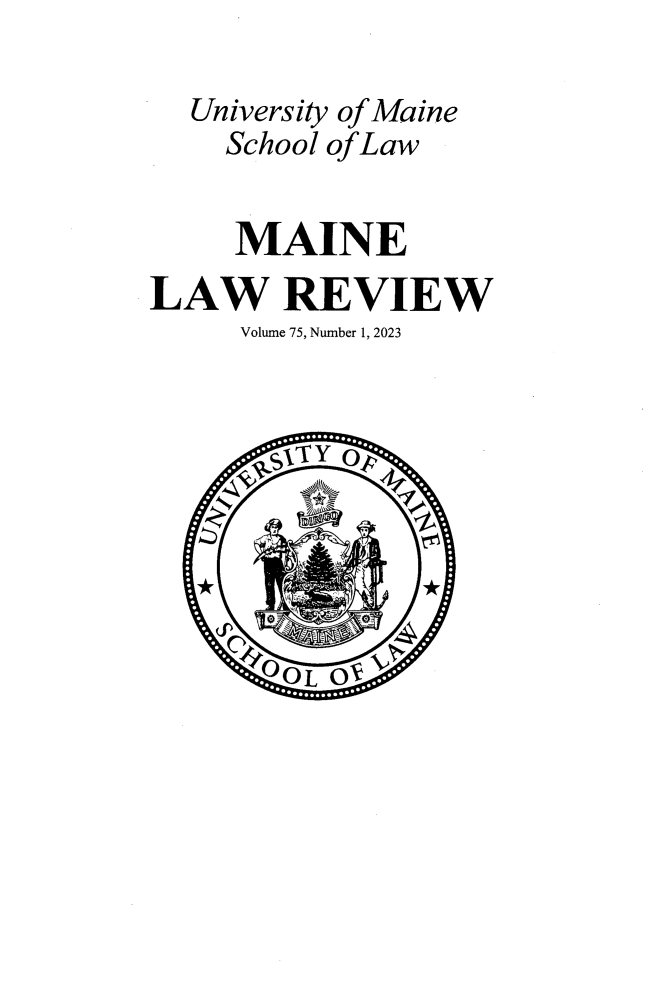 handle is hein.journals/maine75 and id is 1 raw text is: 

  University of Maine
    School of Law


    MAINE
LAW REVIEW
     Volume 75, Number 1, 2023







     *L *



