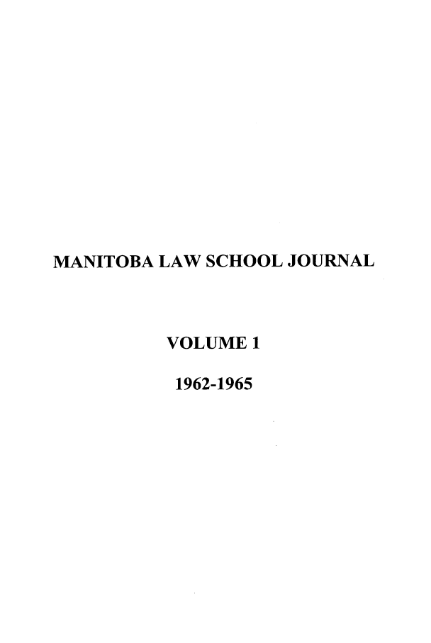 handle is hein.journals/manitob1 and id is 1 raw text is: MANITOBA LAW SCHOOL JOURNAL
VOLUME 1
1962-1965



