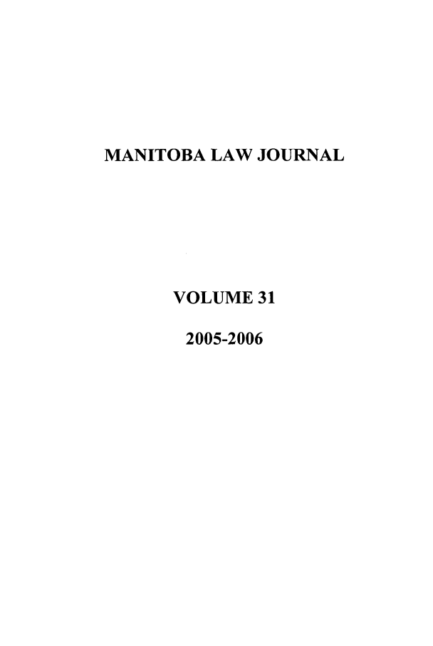 handle is hein.journals/manitob31 and id is 1 raw text is: MANITOBA LAW JOURNAL
VOLUME 31
2005-2006


