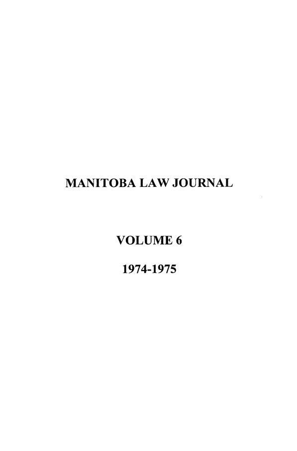handle is hein.journals/manitob6 and id is 1 raw text is: MANITOBA LAW JOURNAL
VOLUME 6
1974-1975


