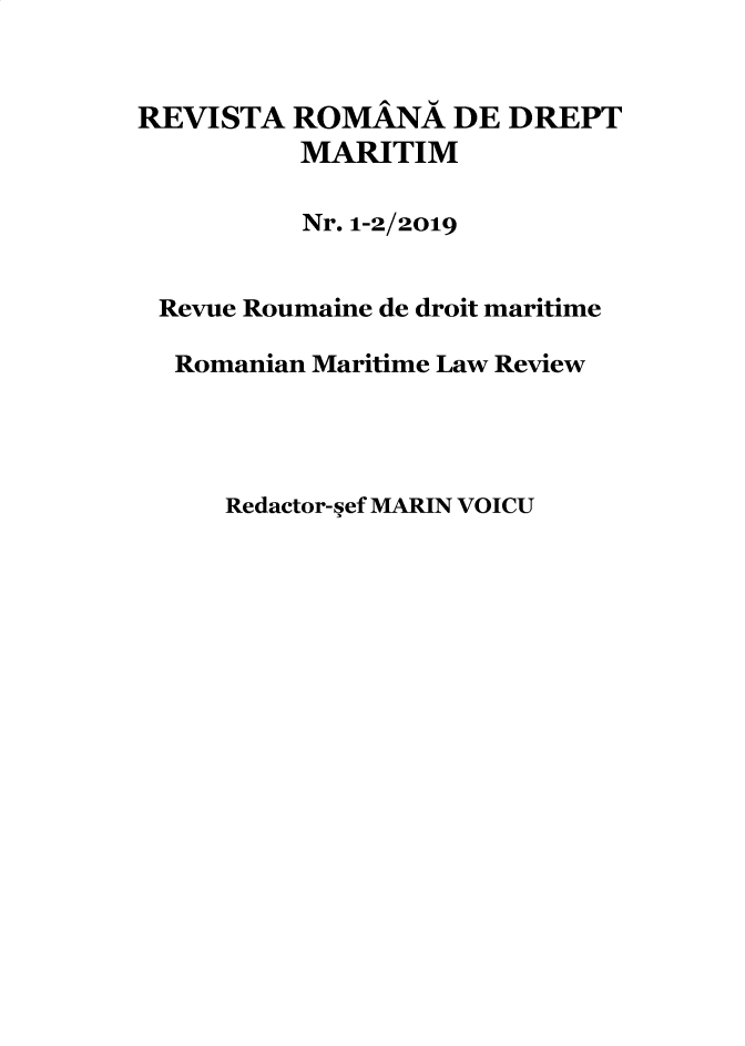 handle is hein.journals/maritlr2019 and id is 1 raw text is: 


REVISTA ROMANA DE DREPT
          MARITIM

          Nr. 1-2/2019


 Revue Roumaine de droit maritime

 Romanian Maritime Law Review


Redactor- ef MARIN VOICU


