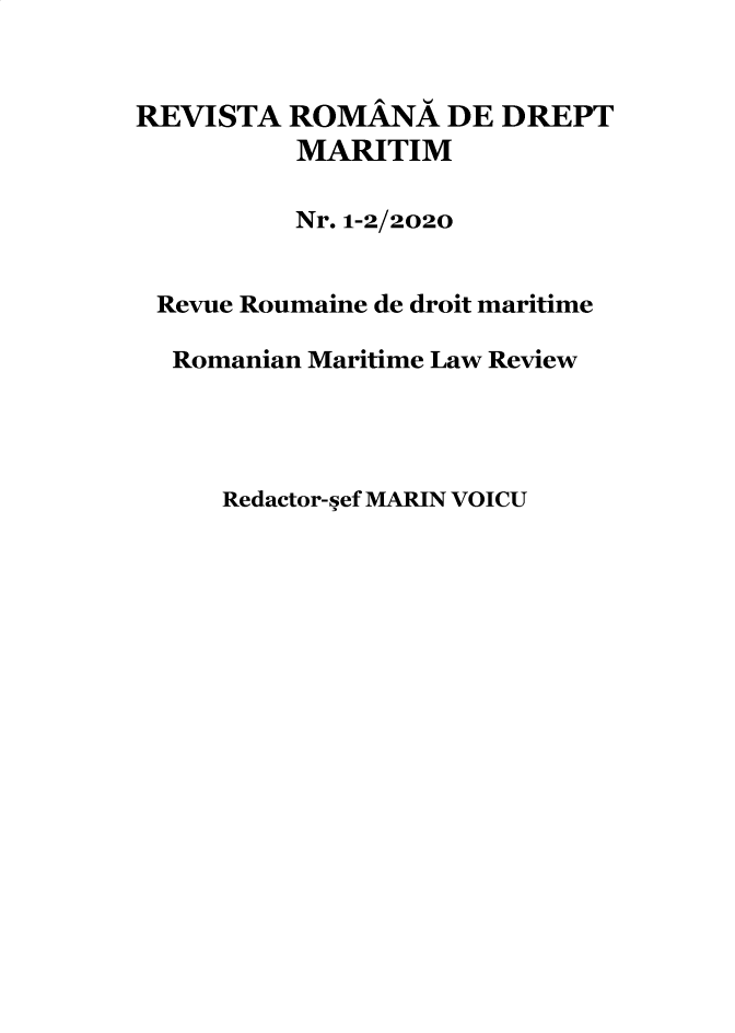 handle is hein.journals/maritlr2020 and id is 1 raw text is: 


REVISTA  ROMANA DE DREPT
          MARITIM

          Nr. 1-2/2020


 Revue Roumaine de droit maritime

 Romanian Maritime Law Review


Redactor-ref MARIN VOICU


