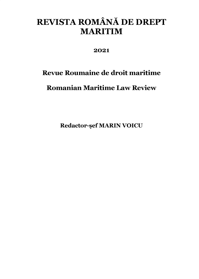handle is hein.journals/maritlr2021 and id is 1 raw text is: REVISTA ROMANA DE DREPT
MARITIM
2021
Revue Roumaine de droit maritime
Romanian Maritime Law Review

Redactor-ref MARIN VOICU



