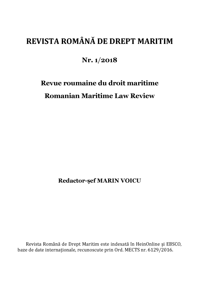 handle is hein.journals/maritlr8 and id is 1 raw text is: 




   REVISTA   ROMÂNA DE DREPT MARITIM

                    Nr. 1/2018


       Revue  roumaine   du droit maritime
       Romanian Maritime Law Review










            Redactor-ýef MARIN VOICU







   Revista Românà de Drept Maritim este indexatà în HeinOnline ýi EBSCO,
baze de date internationale, recunoscute prin Ord. MECTS nr. 6129/2016.



