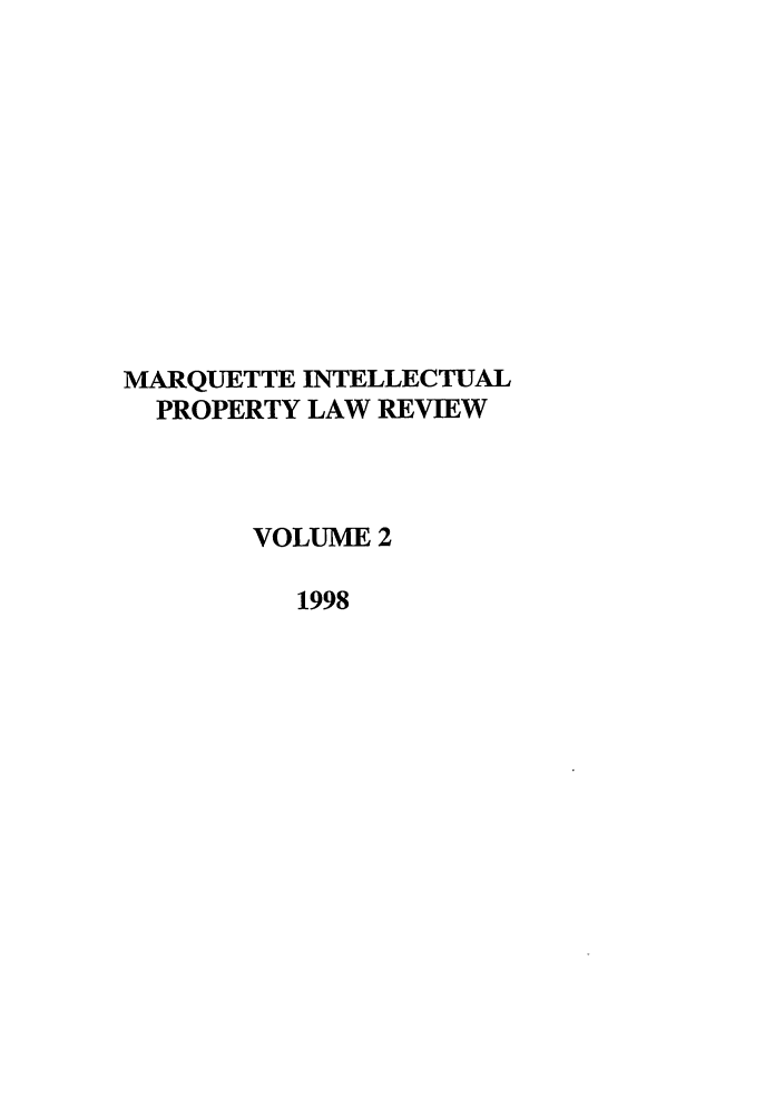 handle is hein.journals/marq2 and id is 1 raw text is: MARQUETTE INTELLECTUAL
PROPERTY LAW REVIEW
VOLUME 2
1998


