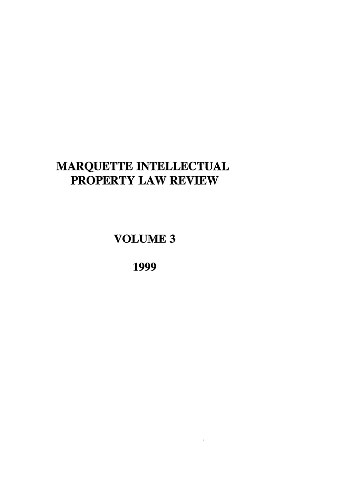 handle is hein.journals/marq3 and id is 1 raw text is: MARQUETTE INTELLECTUAL
PROPERTY LAW REVIEW
VOLUME 3
1999


