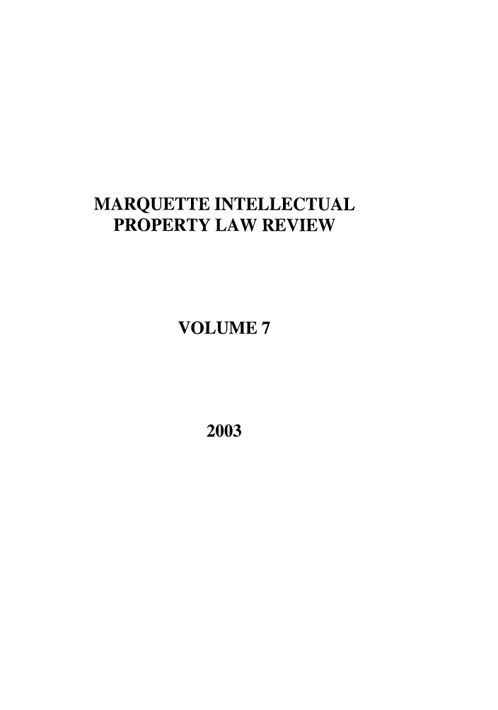 handle is hein.journals/marq7 and id is 1 raw text is: MARQUETTE INTELLECTUAL
PROPERTY LAW REVIEW
VOLUME 7

2003


