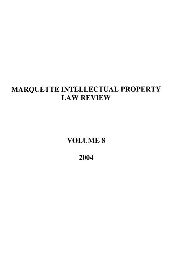 handle is hein.journals/marq8 and id is 1 raw text is: MARQUETTE

INTELLECTUAL PROPERTY
LAW REVIEW

VOLUME 8
2004


