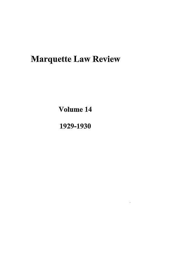 handle is hein.journals/marqlr14 and id is 1 raw text is: Marquette Law Review
Volume 14
1929-1930


