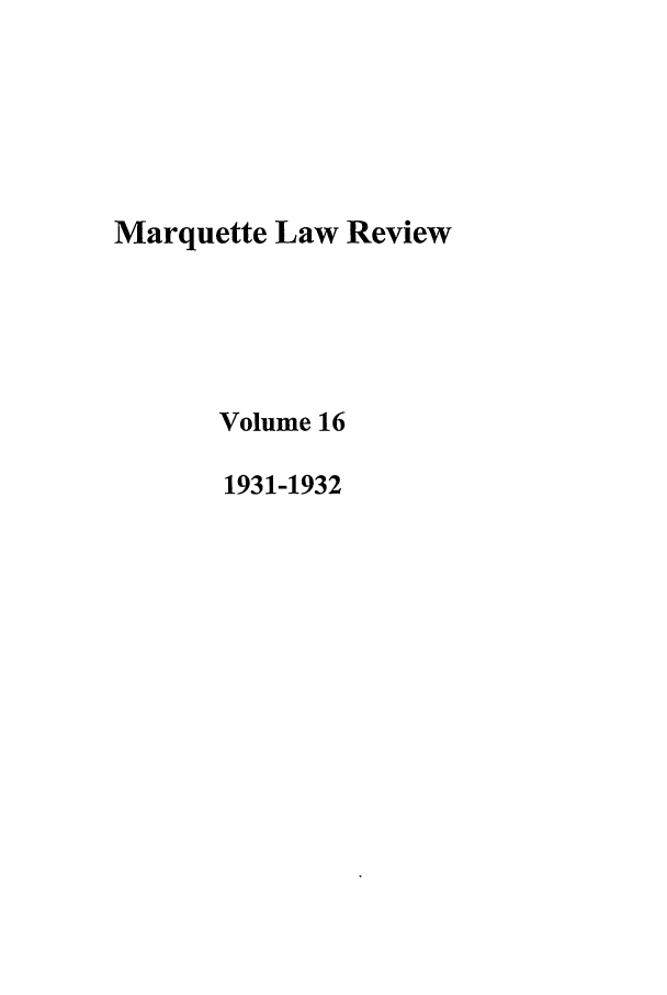 handle is hein.journals/marqlr16 and id is 1 raw text is: Marquette Law Review
Volume 16
1931-1932


