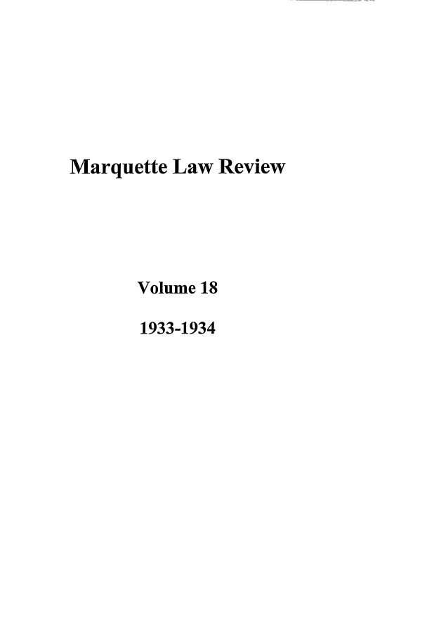 handle is hein.journals/marqlr18 and id is 1 raw text is: Marquette Law Review
Volume 18
1933-1934


