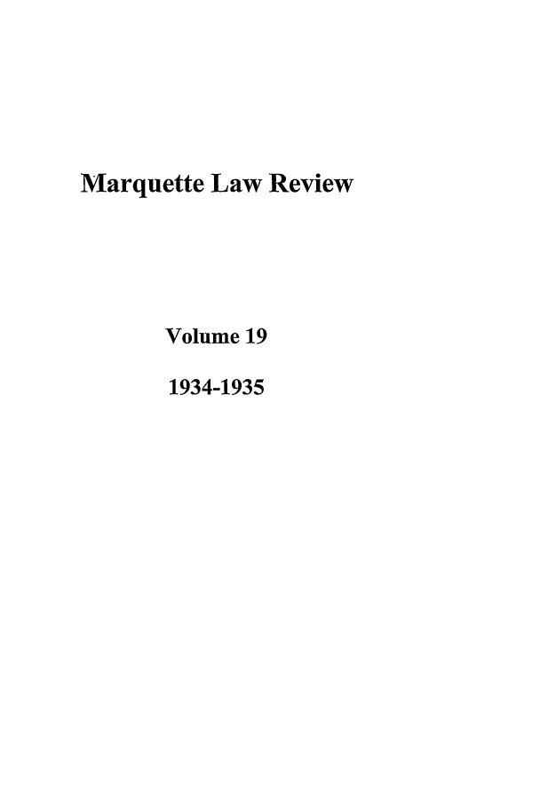 handle is hein.journals/marqlr19 and id is 1 raw text is: Marquette Law Review
Volume 19
1934-1935


