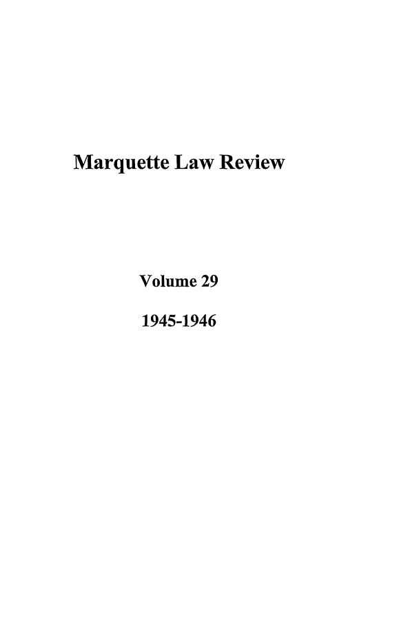 handle is hein.journals/marqlr29 and id is 1 raw text is: Marquette Law Review
Volume 29
1945-1946


