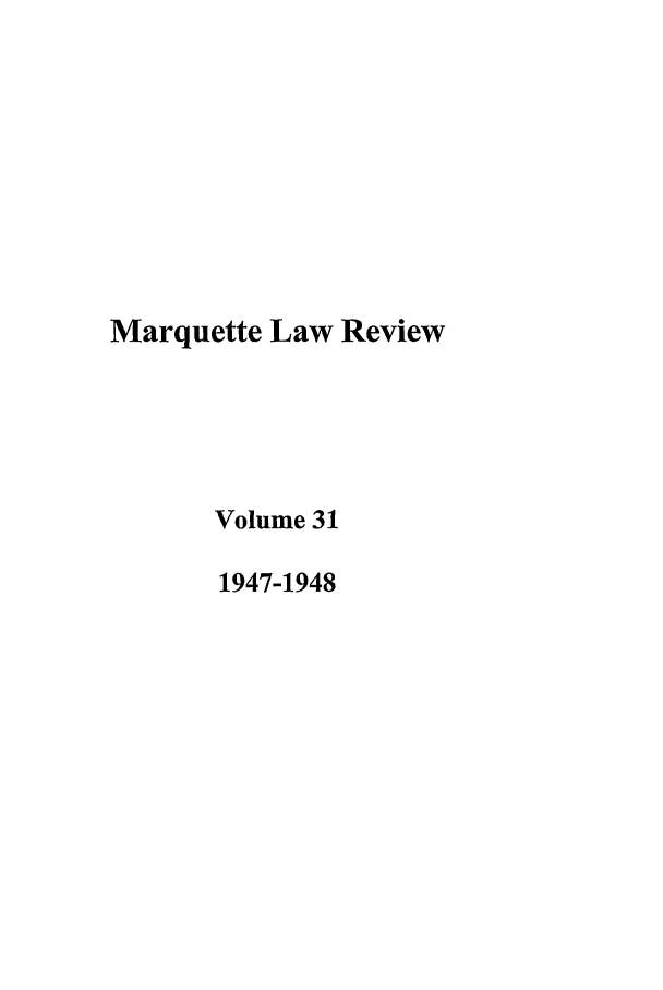handle is hein.journals/marqlr31 and id is 1 raw text is: Marquette Law Review
Volume 31
1947-1948


