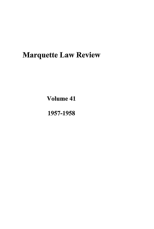 handle is hein.journals/marqlr41 and id is 1 raw text is: Marquette Law Review
Volume 41
1957-1958


