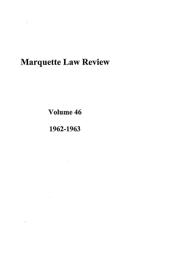handle is hein.journals/marqlr46 and id is 1 raw text is: Marquette Law Review
Volume 46
1962-1963


