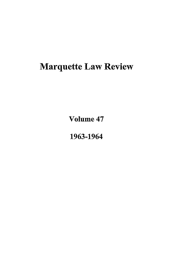 handle is hein.journals/marqlr47 and id is 1 raw text is: Marquette Law Review
Volume 47
1963-1964



