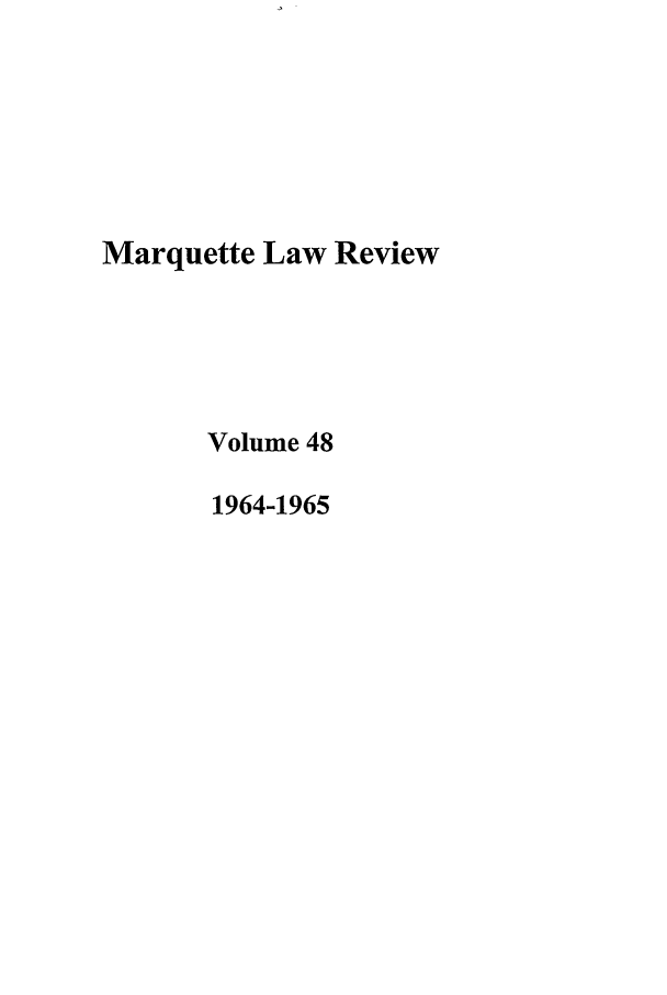 handle is hein.journals/marqlr48 and id is 1 raw text is: Marquette Law Review
Volume 48
1964-1965


