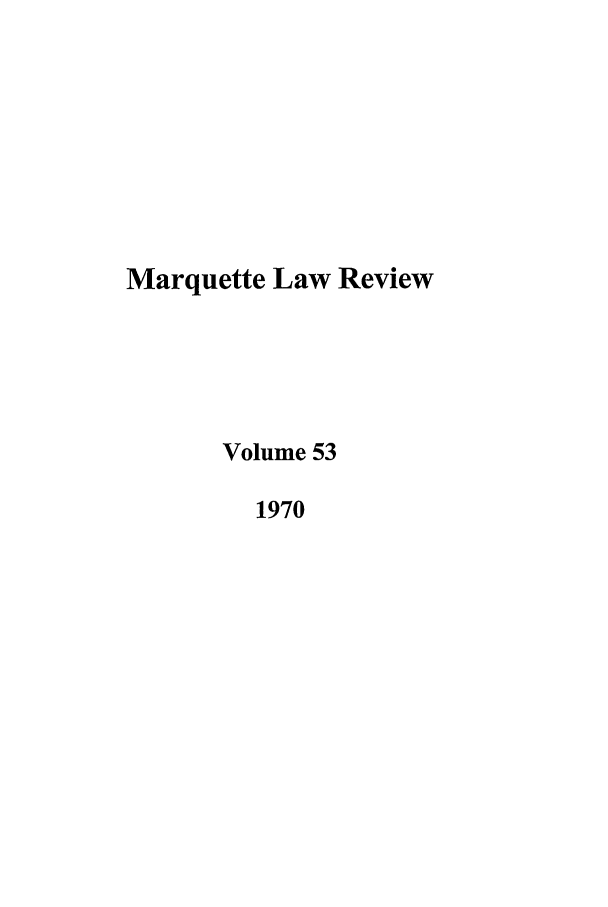 handle is hein.journals/marqlr53 and id is 1 raw text is: Marquette Law Review
Volume 53
1970



