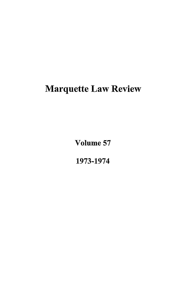 handle is hein.journals/marqlr57 and id is 1 raw text is: Marquette Law Review
Volume 57
1973-1974


