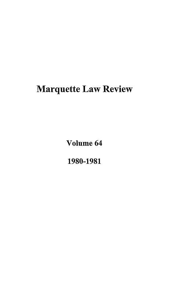 handle is hein.journals/marqlr64 and id is 1 raw text is: Marquette Law Review
Volume 64
1980-1981



