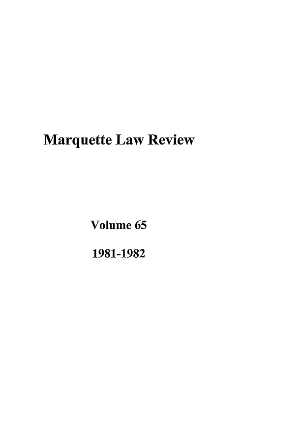 handle is hein.journals/marqlr65 and id is 1 raw text is: Marquette Law Review
Volume 65
1981-1982


