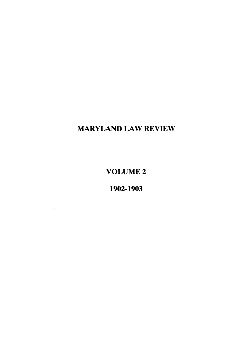 handle is hein.journals/marylr2 and id is 1 raw text is: MARYLAND LAW REVIEW
VOLUME 2
1902-1903



