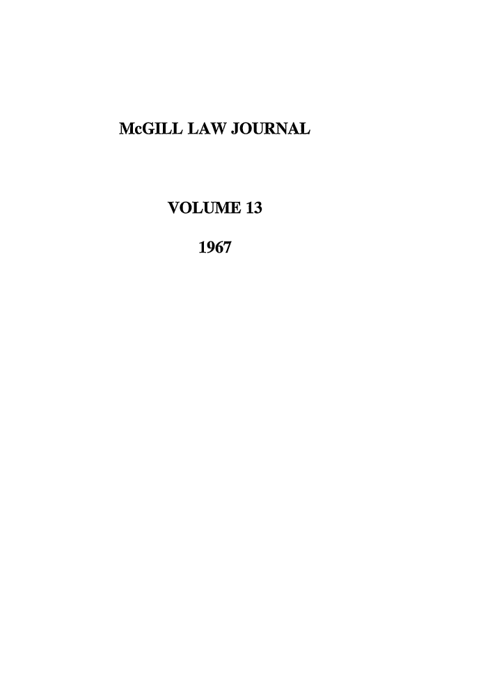 handle is hein.journals/mcgil13 and id is 1 raw text is: McGILL LAW JOURNAL
VOLUME 13
1967


