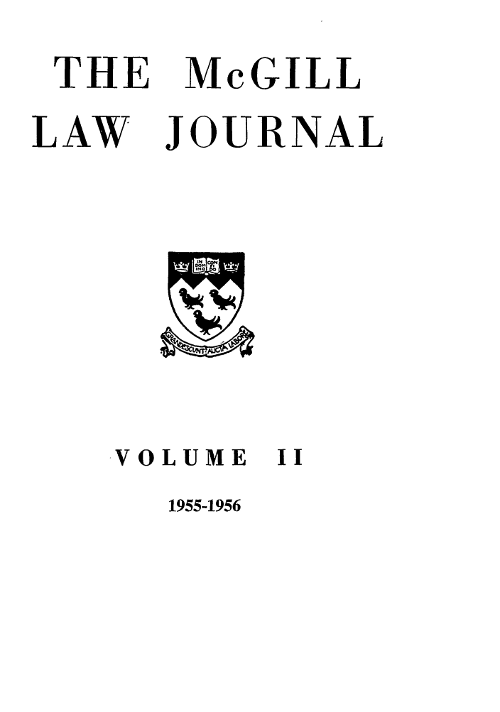 handle is hein.journals/mcgil2 and id is 1 raw text is: THE McGILL
LAW JOURNAL

VOLUME II

1955-1956


