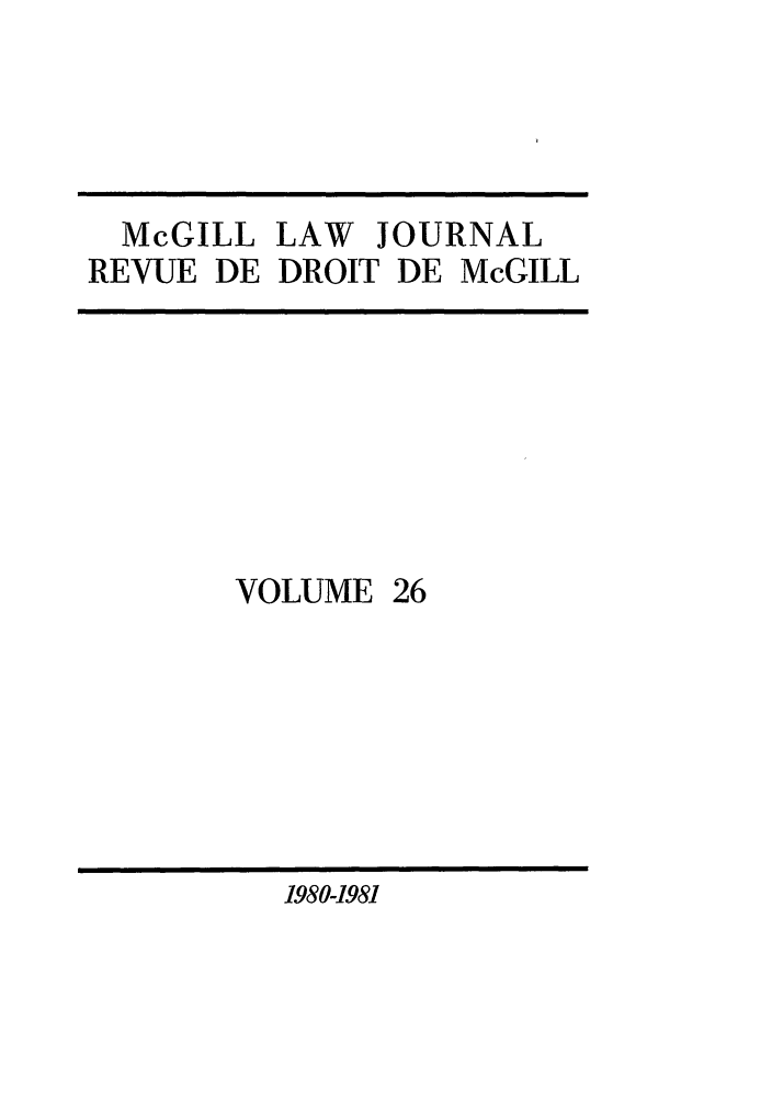 handle is hein.journals/mcgil26 and id is 1 raw text is: McGILL LAW JOURNAL
REVUE DE DROIT DE McGILL

VOLUME

26

1980-1981


