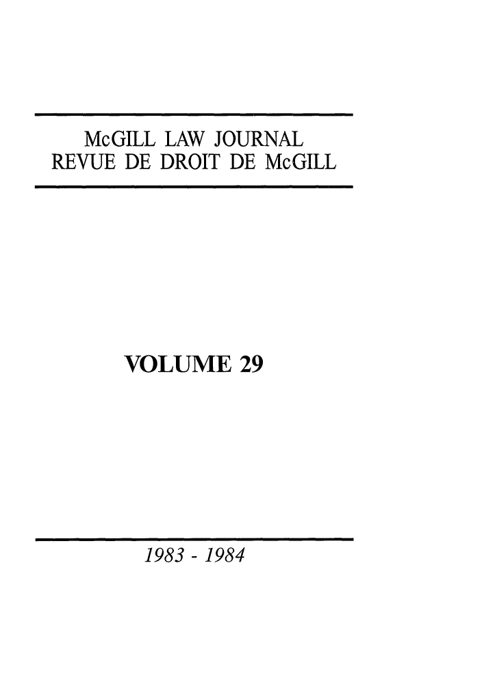 handle is hein.journals/mcgil29 and id is 1 raw text is: McGILL LAW JOURNAL
REVUE DE DROIT DE McGILL

VOLUME 29

1983 - 1984


