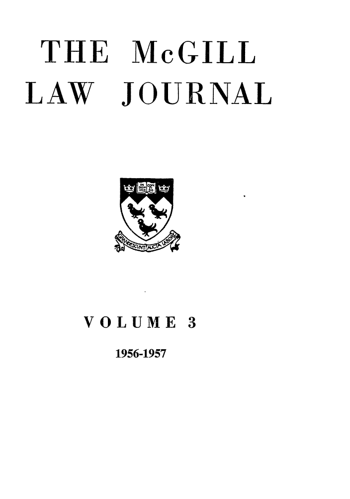 handle is hein.journals/mcgil3 and id is 1 raw text is: THE McGILL
LAW JOURNAL

VOLUME 3

1956-1957


