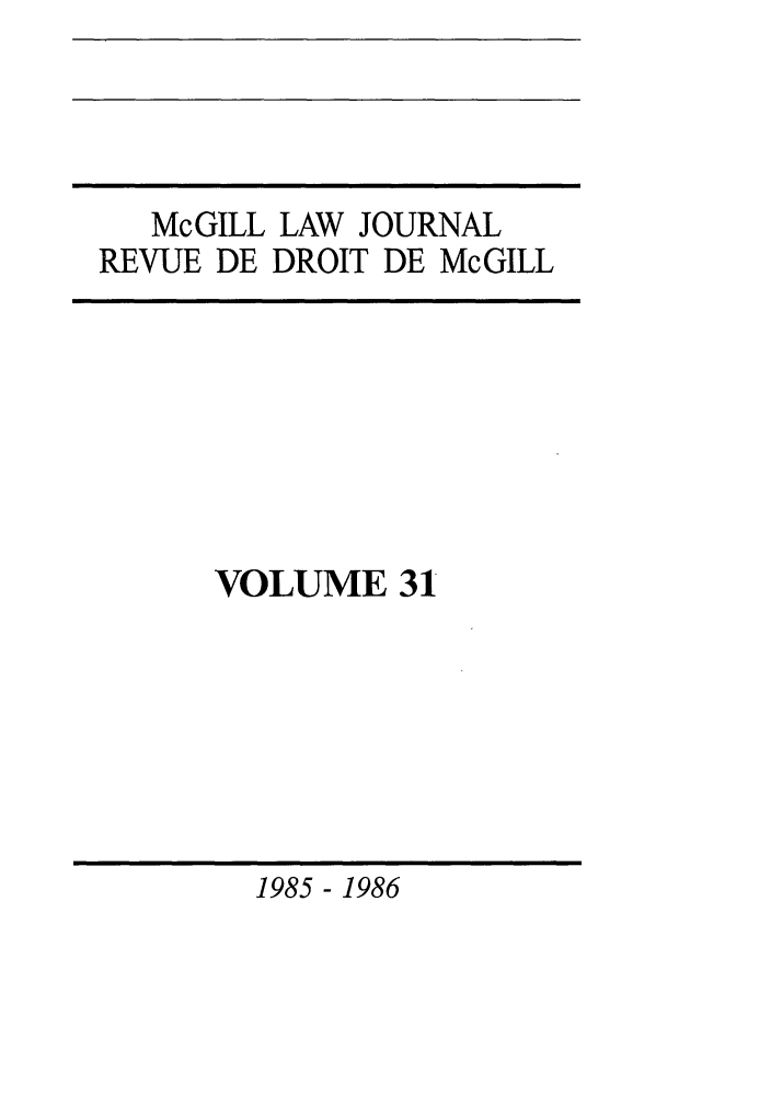 handle is hein.journals/mcgil31 and id is 1 raw text is: McGILL LAW JOURNAL
REVUE DE DROIT DE McGILL

VOLUME 31

1985 - 1986


