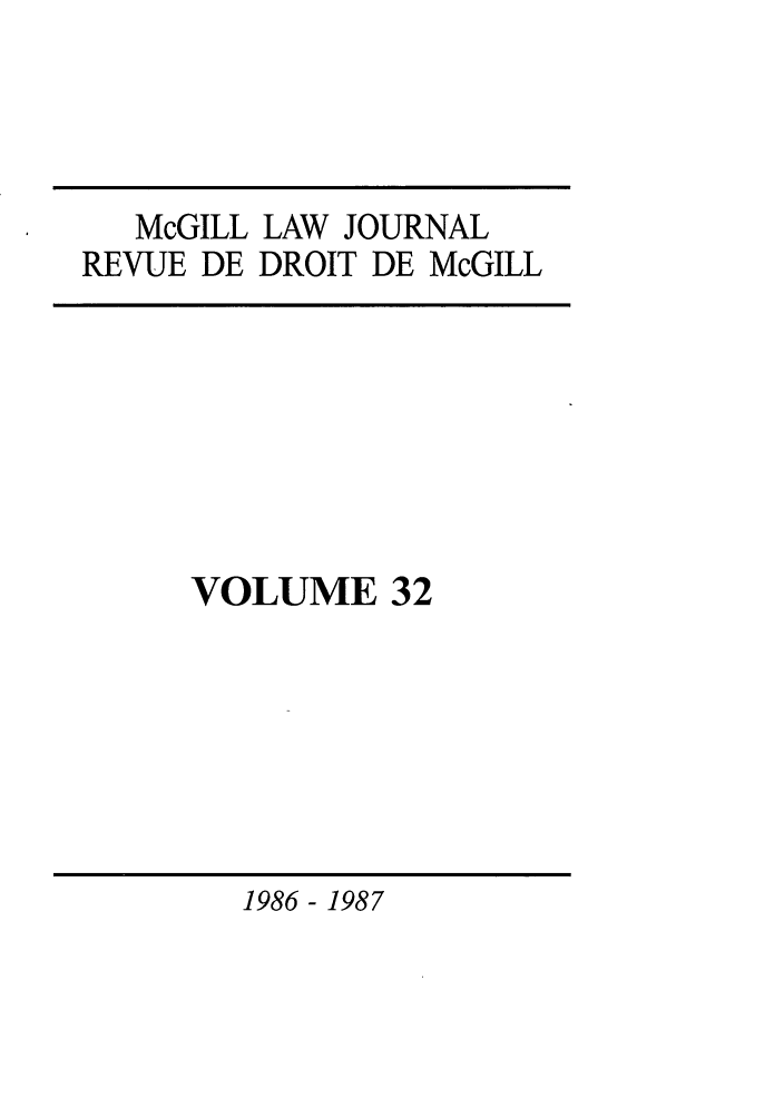 handle is hein.journals/mcgil32 and id is 1 raw text is: McGILL LAW JOURNAL
REVUE DE DROIT DE McGILL

VOLUME 32

1986- 1987



