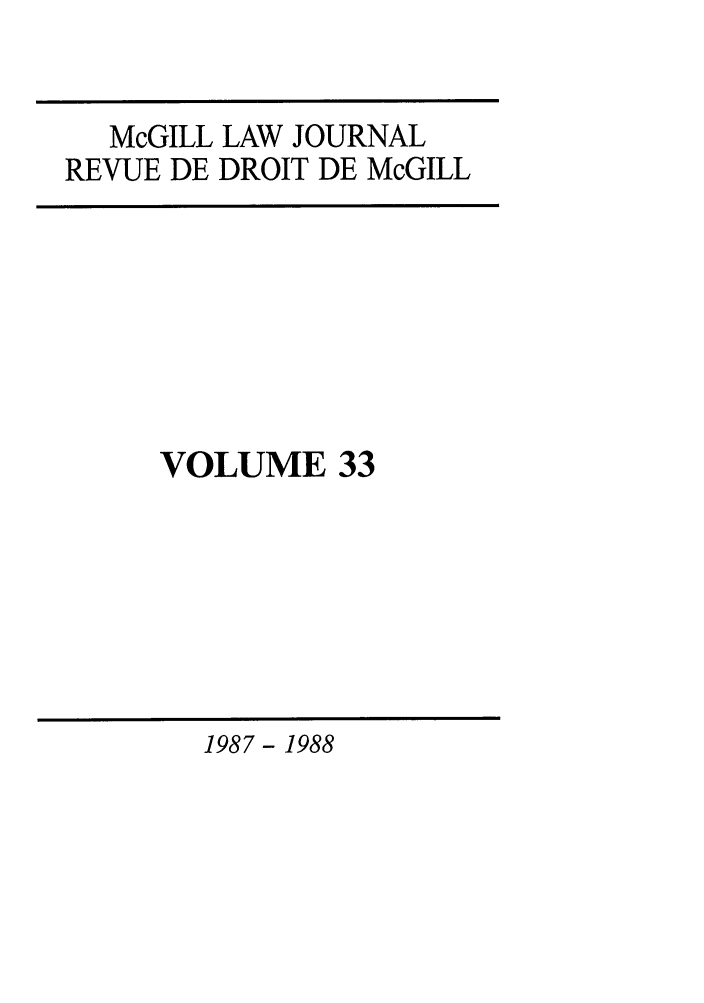 handle is hein.journals/mcgil33 and id is 1 raw text is: McGILL LAW JOURNAL
REVUE DE DROIT DE McGILL

VOLUME 33

1987- 1988


