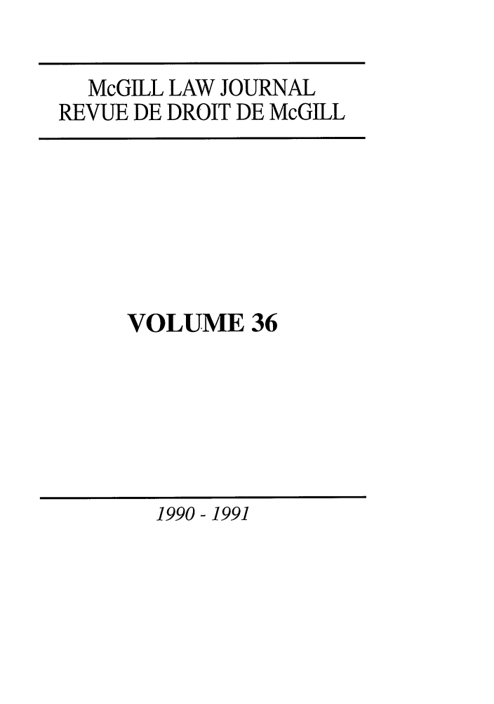 handle is hein.journals/mcgil36 and id is 1 raw text is: McGILL LAW JOURNAL
REVUE DE DROIT DE McGILL

VOLUME 36

1990 - 1991


